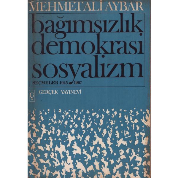 BAĞIMSIZLIK - DEMOKRASİ - SOSYALİZM (Seçmeler: 1945-1967), Mehmet Ali Aybar, Gerçek Yayınevi, İstanbul - Şubat 1968, 666 sayfa, 14x20 cm, İTHAFLI VE İMZALI