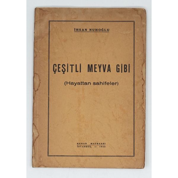 ÇEŞİTLİ MEYVA GİBİ (Hayattan Sahifeler), İhsan Nuhoğlu, 1945, Kenan Matbaası, 47 sayfa, 15x21 cm...