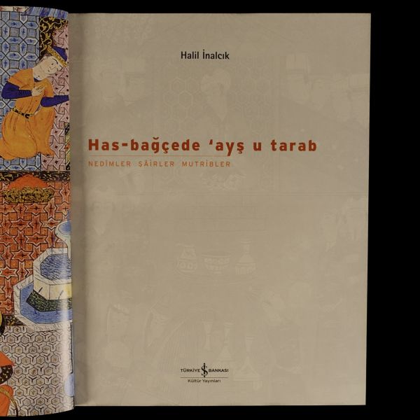 HAS-BAĞÇEDE ´AYŞ U TARAB (Nedimler, Şairler, Mutribler), Halil İnalcık, 2010, Türkiye İş Bankası Kültür Yayınları, 328 sayfa, 24x30 cm...