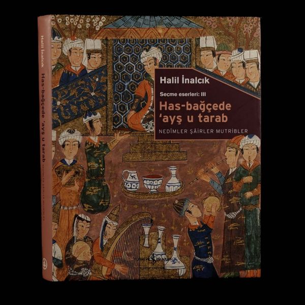 HAS-BAĞÇEDE ´AYŞ U TARAB (Nedimler, Şairler, Mutribler), Halil İnalcık, 2010, Türkiye İş Bankası Kültür Yayınları, 328 sayfa, 24x30 cm...
