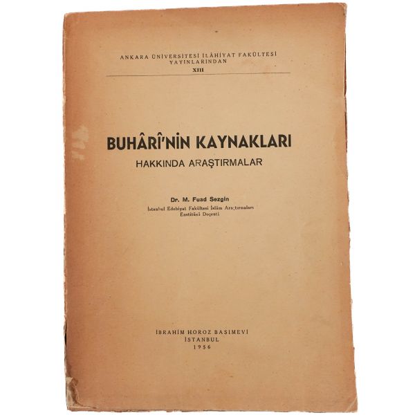 BUHARİ´NİN KAYNAKLARI HAKKINDA ARAŞTIRMALAR, Fuad Sezgin, 1956, Ankara Üniversitesi İlahiyat Fakültesi Yayınları, 406 sayfa, 18x25 cm...