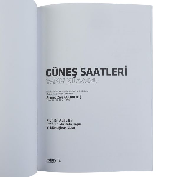 GÜNEŞ SAATLERİ YAPIM KILAVUZU, Ahmed Ziya Akbulut, (yayına hazırlayanlar: M. Şinasi Acar, Atilla Bir, Mustafa Kaçar), 2010, Biryıl Kültür Sanat, 188 sayfa, 20x27 cm...