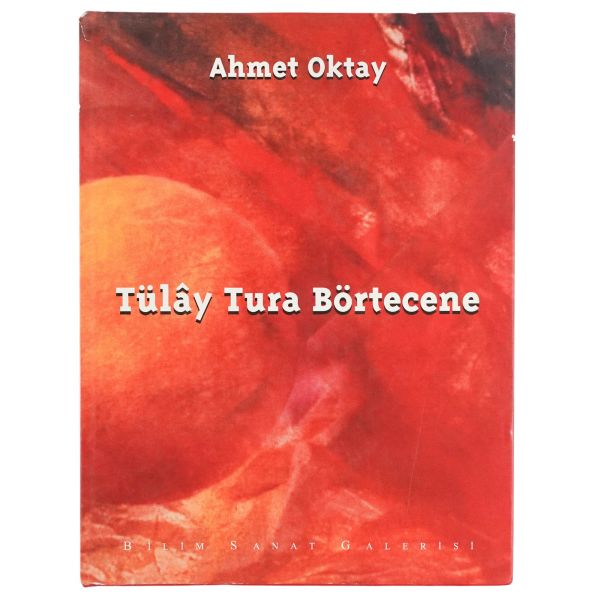 TÜLÂY TURA BÖRTECENE, Ahmet Oktay, Bilim Sanat Galerisi, Mayıs 2000, 251 sayfa, 24x31 cm...